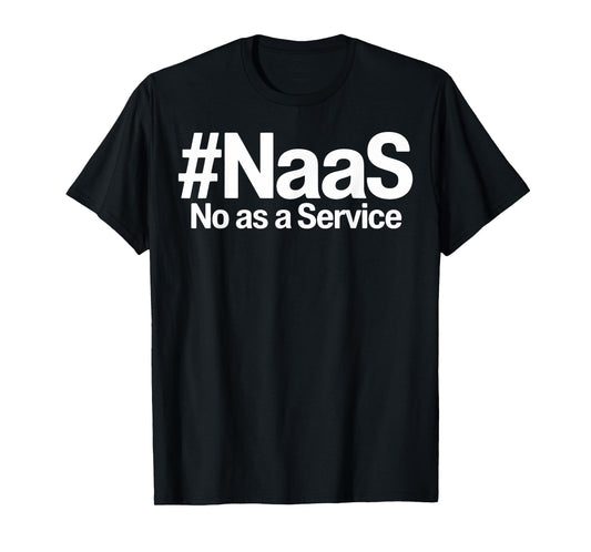 NAAS No As A Service Shirt Funny NAAS No As A Service T-Shirt