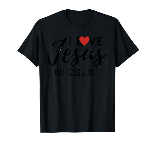 I Love Jesus But I Cuss A Lot Funny Christian Saying Joke T-Shirt
