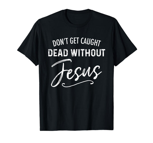 Don't Get Caught Dead Without Jesus Funny Christian Joke T-Shirt
