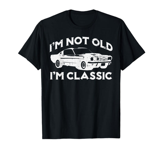 I'm Not Old I'm Classic Funny Car Vintage Birthday Men Women T-Shirt