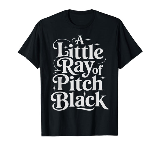 A Little Ray Of Pitch Black Dark T-Shirt