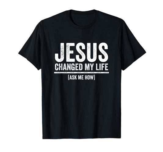 Jesus Changed My Life Ask Me How Religious Christian T-Shirt
