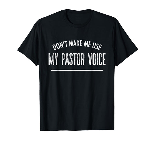 Don't Make Me Use My Pastor Voice | Funny Ministry Gift T-Shirt