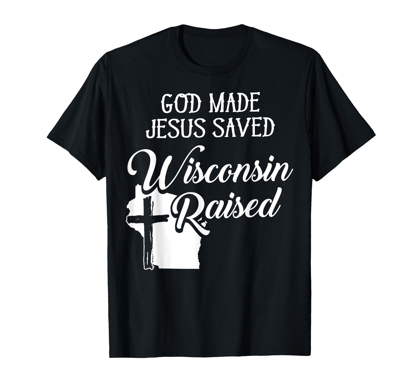 God Made Jesus Saved Wisconsin Raised - Christian T-Shirt