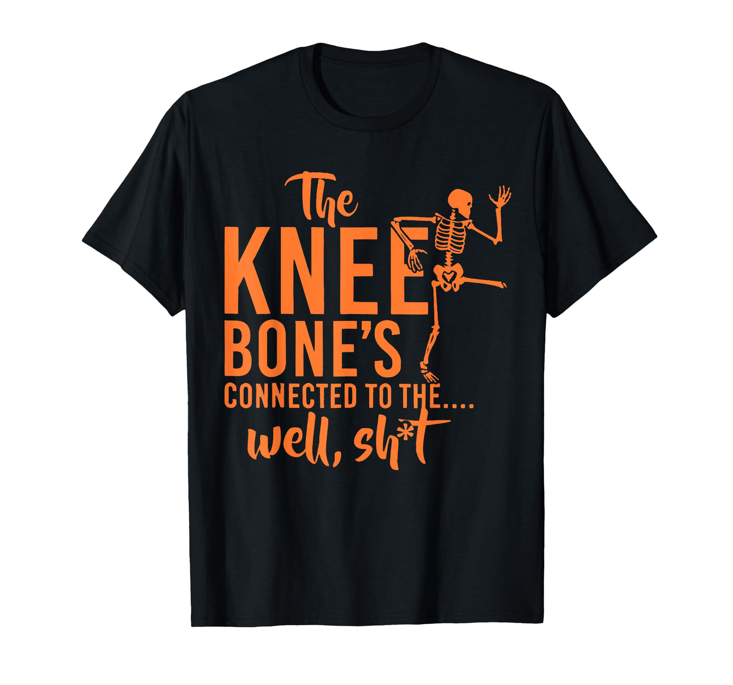 The Knee Bone's Connected To Funny Skeleton Saying Quote T-Shirt