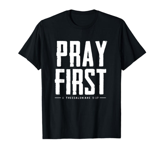 Pray First 1 Thessalonians 5 17 Bible Verse T-Shirt