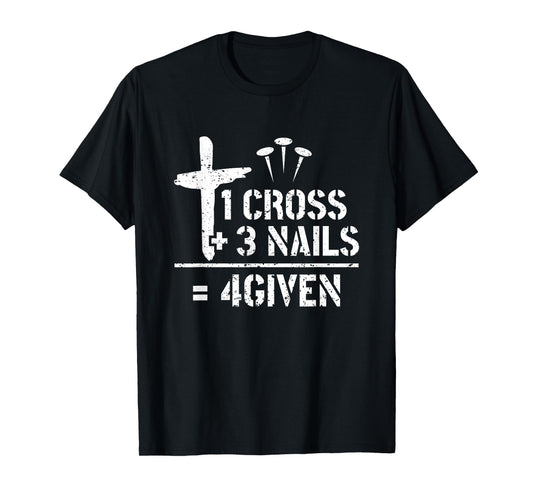 1 Cross 3 Nails 4given Christianity Faith Christian T-Shirt