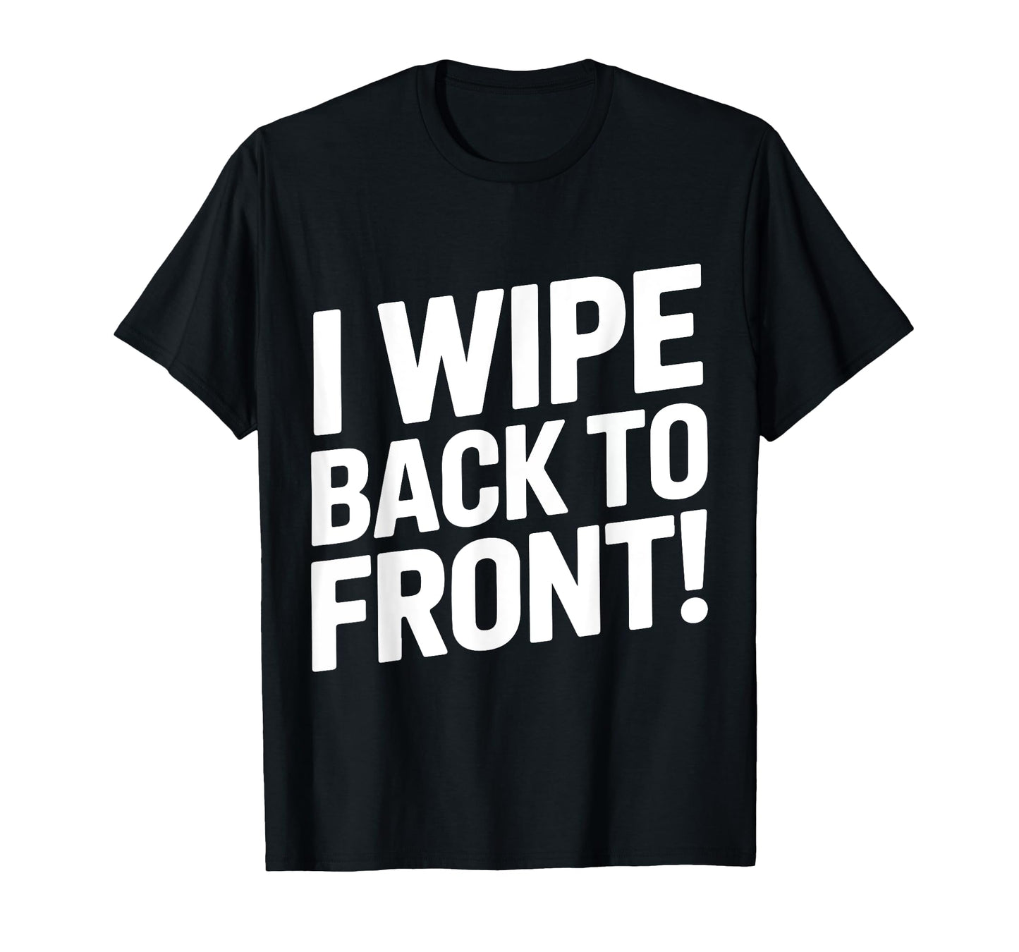 I Wipe Back To Front Funny Bathroom Humor Jokes Humiliating T-Shirt