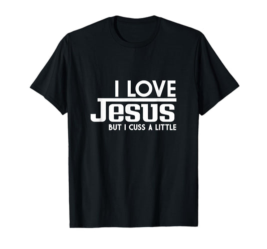 Funny Saying, I Love Jesus But I Cuss A Little Faith T-Shirt