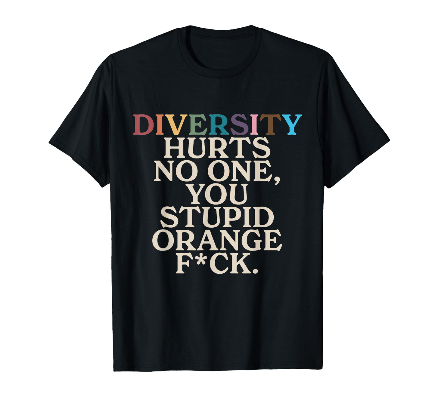 Diversity Hurts No One You Stupid Orange Fck Funny Slogan T-Shirt