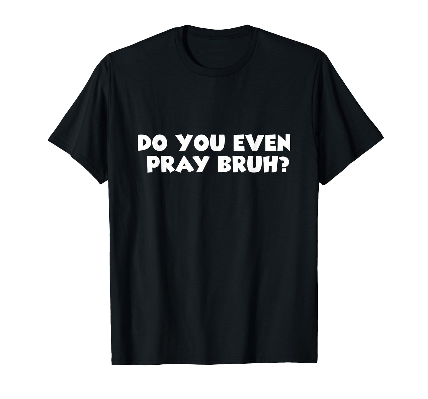 Cool Motivational Christian Verse Do You Even Pray Bruh? T-Shirt