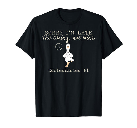 Sorry I'm Late His Timing Not Mine Christian Silly Goose T-Shirt