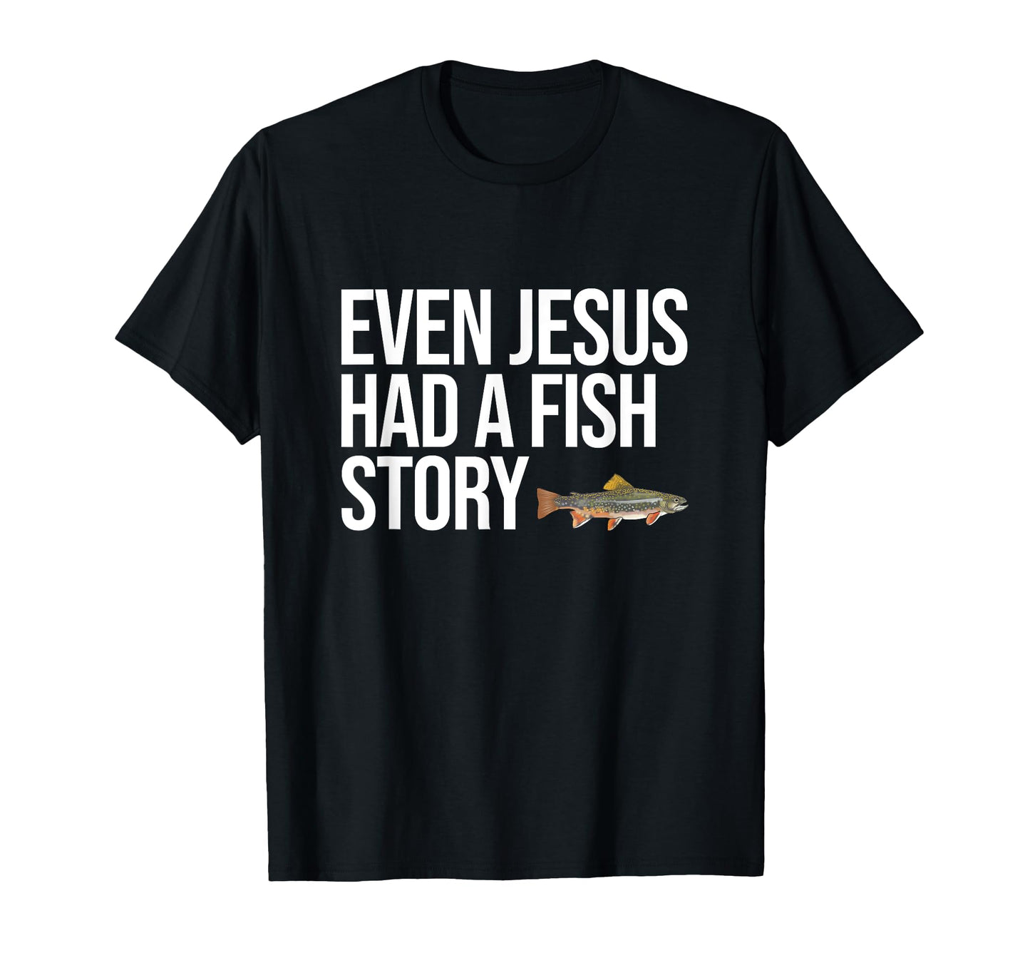 Even Jesus Had A Fish Story Brook Trout Funny Fishing T-Shirt