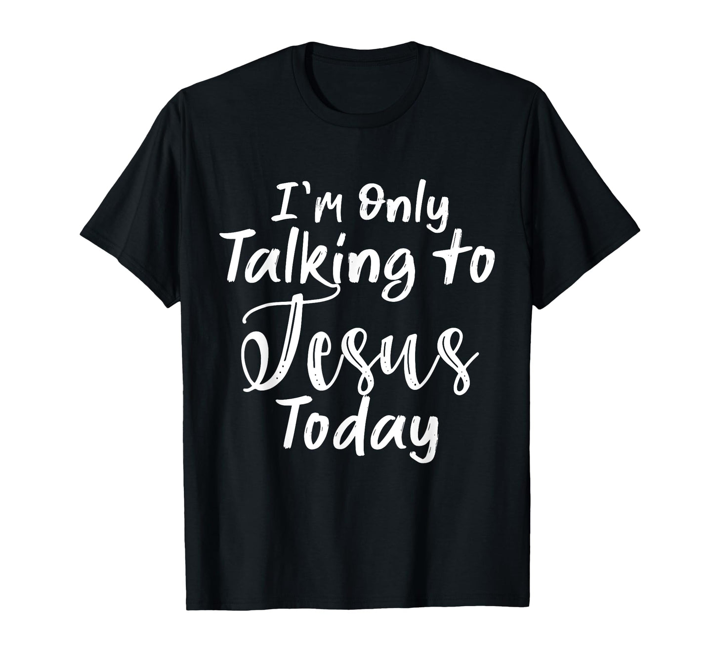 I'm Only Talking To Jesus Today T-Shirt