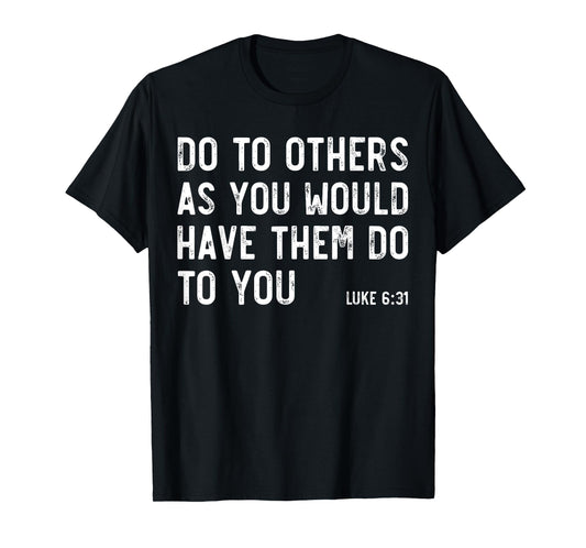 Do To Others As You Would, Luke 6:31, Bible God Christian T-Shirt