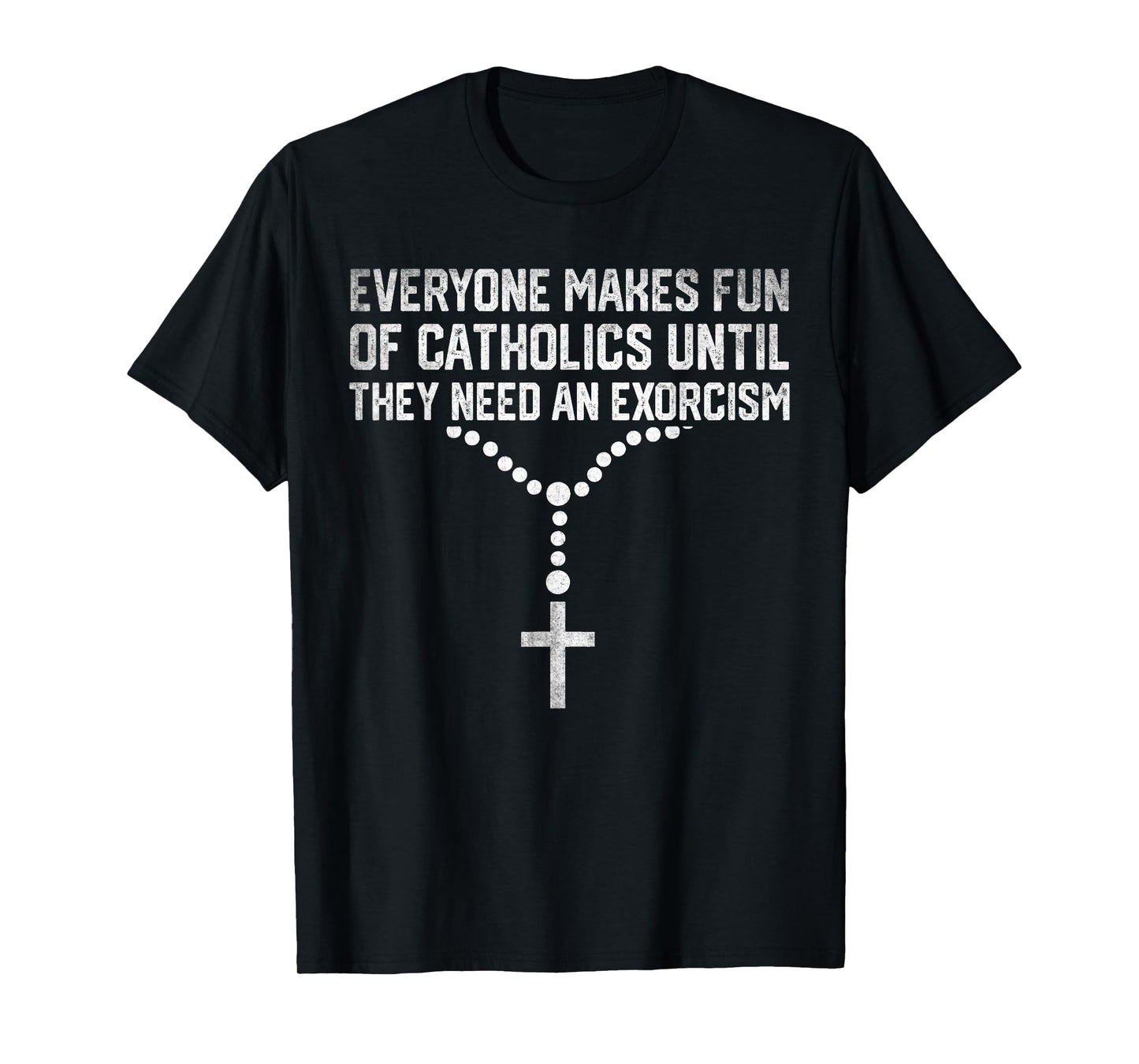 Everyone Makes Fun Of Catholics And They Need An Exorcism T-Shirt