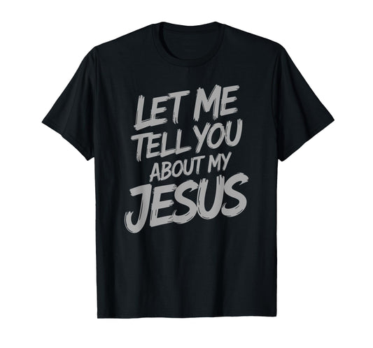 Let Me Tell You About My Jesus Faith Christian Saying T-Shirt