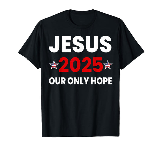 Jesus 2025 Our Only Hope T-Shirt