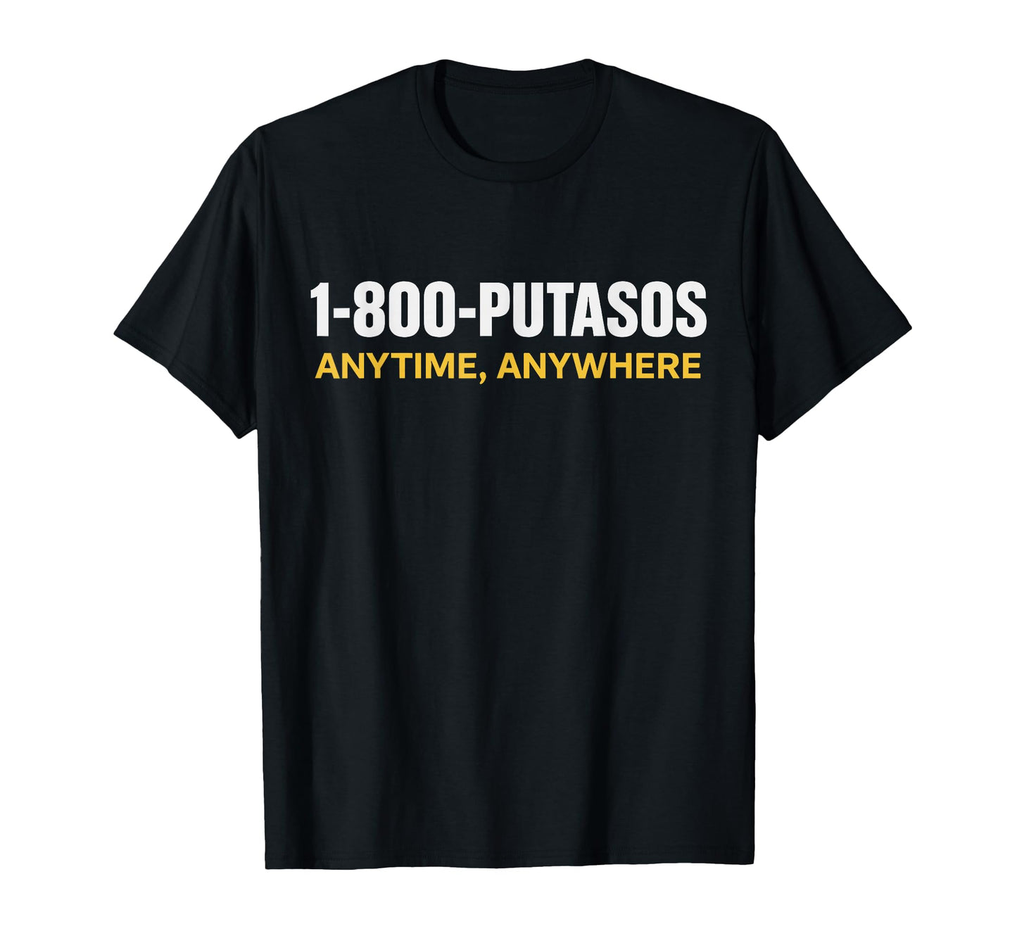 1 800 PUTASOS Anytime Anywhere Funny Quote Womens Mens T-Shirt