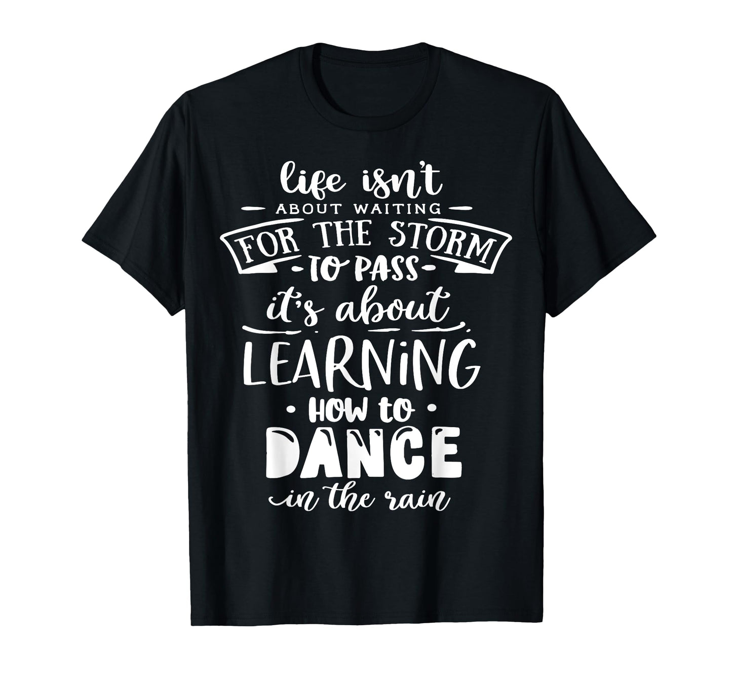 Life is about how to dance in the Rain God Motivation Faith T-Shirt