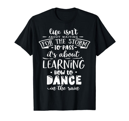Life is about how to dance in the Rain God Motivation Faith T-Shirt
