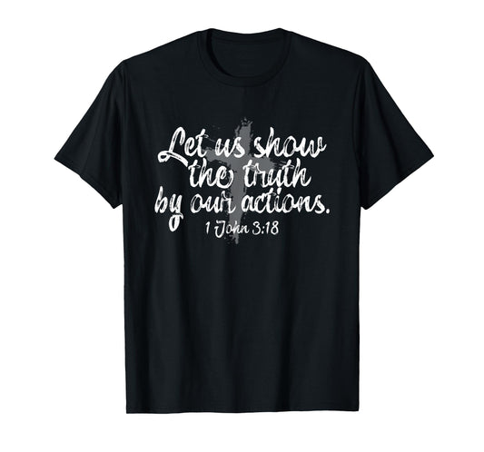 Let Our Actions Be Truthful 1st John 3:18 T-Shirt