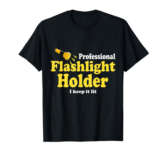 Funny Quote the Professional Flashlight Holder I Keep It Lit T-Shirt, Small, Black
