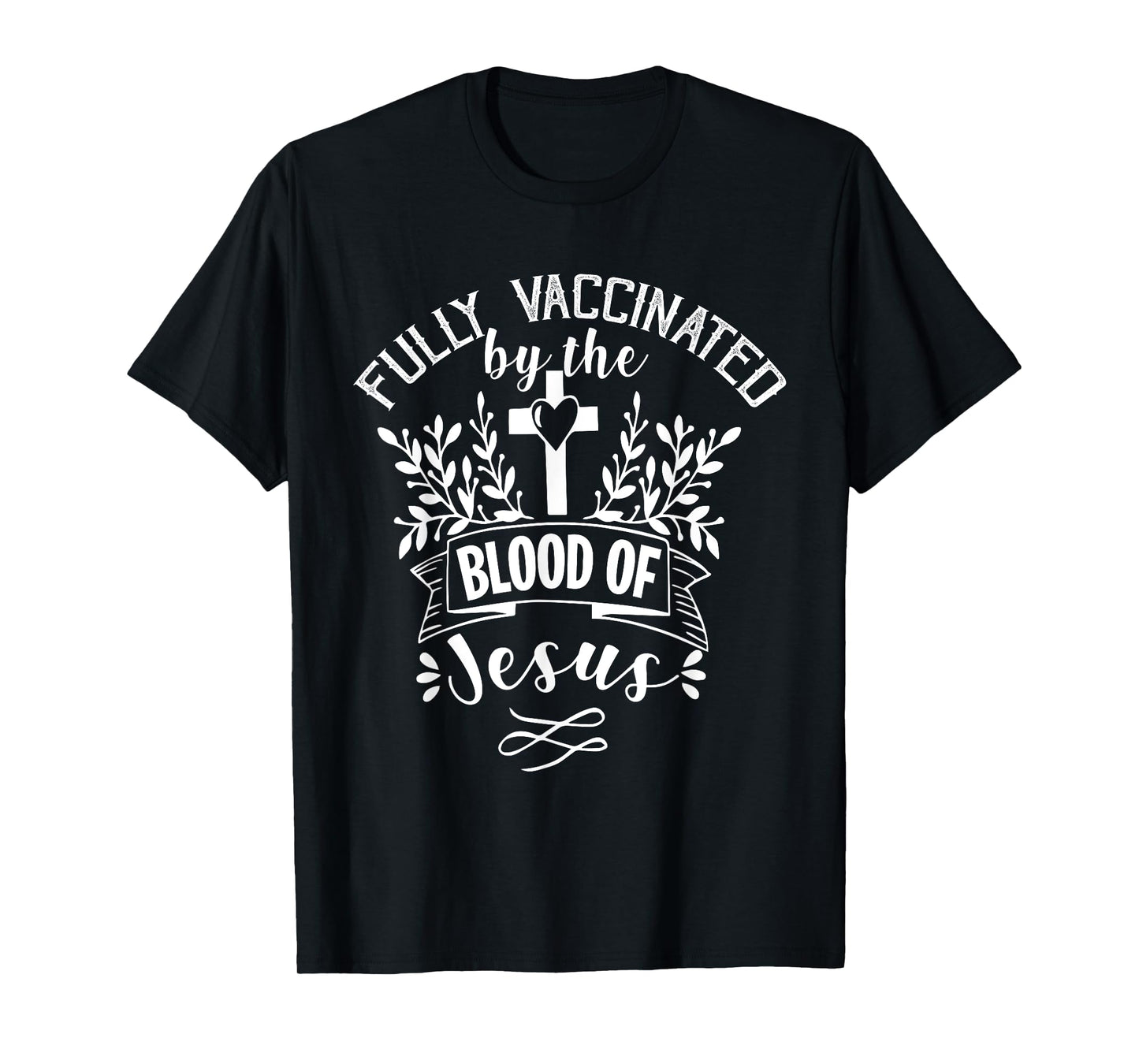 Fully Vaccinated by the Blood of Jesus - Christ Lord - Faith T-Shirt