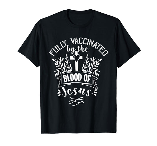 Fully Vaccinated by the Blood of Jesus - Christ Lord - Faith T-Shirt