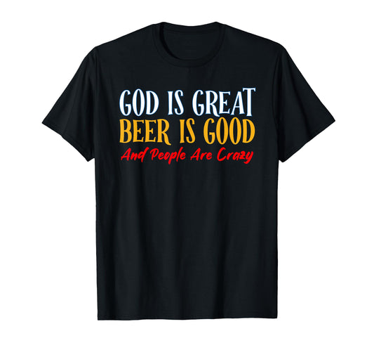 God Is Great Beer Is Good And People Are Crazy T-Shirt