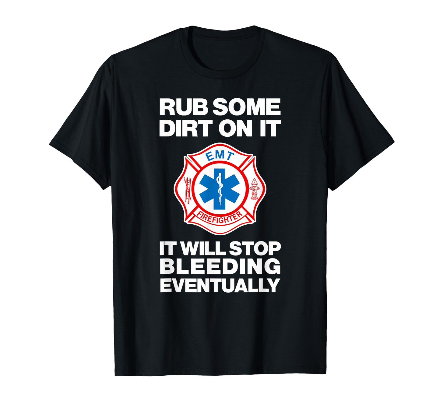 RUB SOME DIRT ON IT Sarcastic Funny EMT Fire Medic Gag Gift T-Shirt
