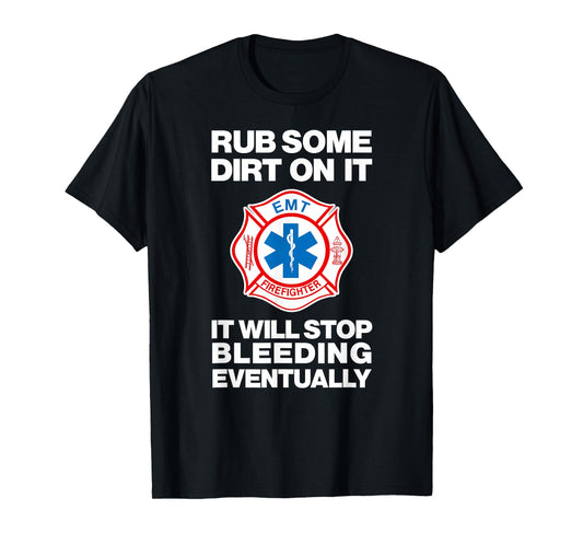 RUB SOME DIRT ON IT Sarcastic Funny EMT Fire Medic Gag Gift T-Shirt