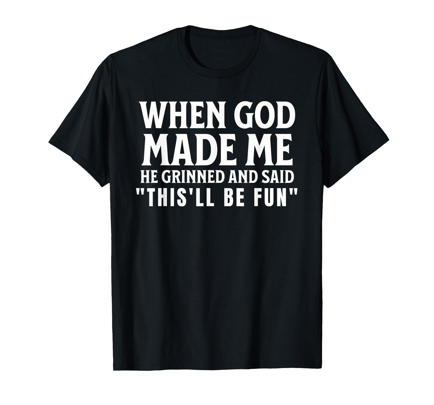 Funny When God Made Me He Grinned And Said This'll Be Fun T-Shirt