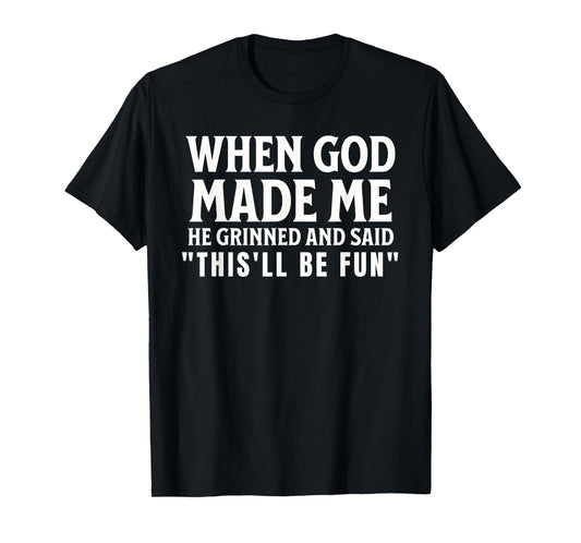 Funny When God Made Me He Grinned And Said This'll Be Fun T-Shirt