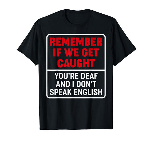 If We Get Caught, You're Deaf, & I Don't Speak English Funny T-Shirt