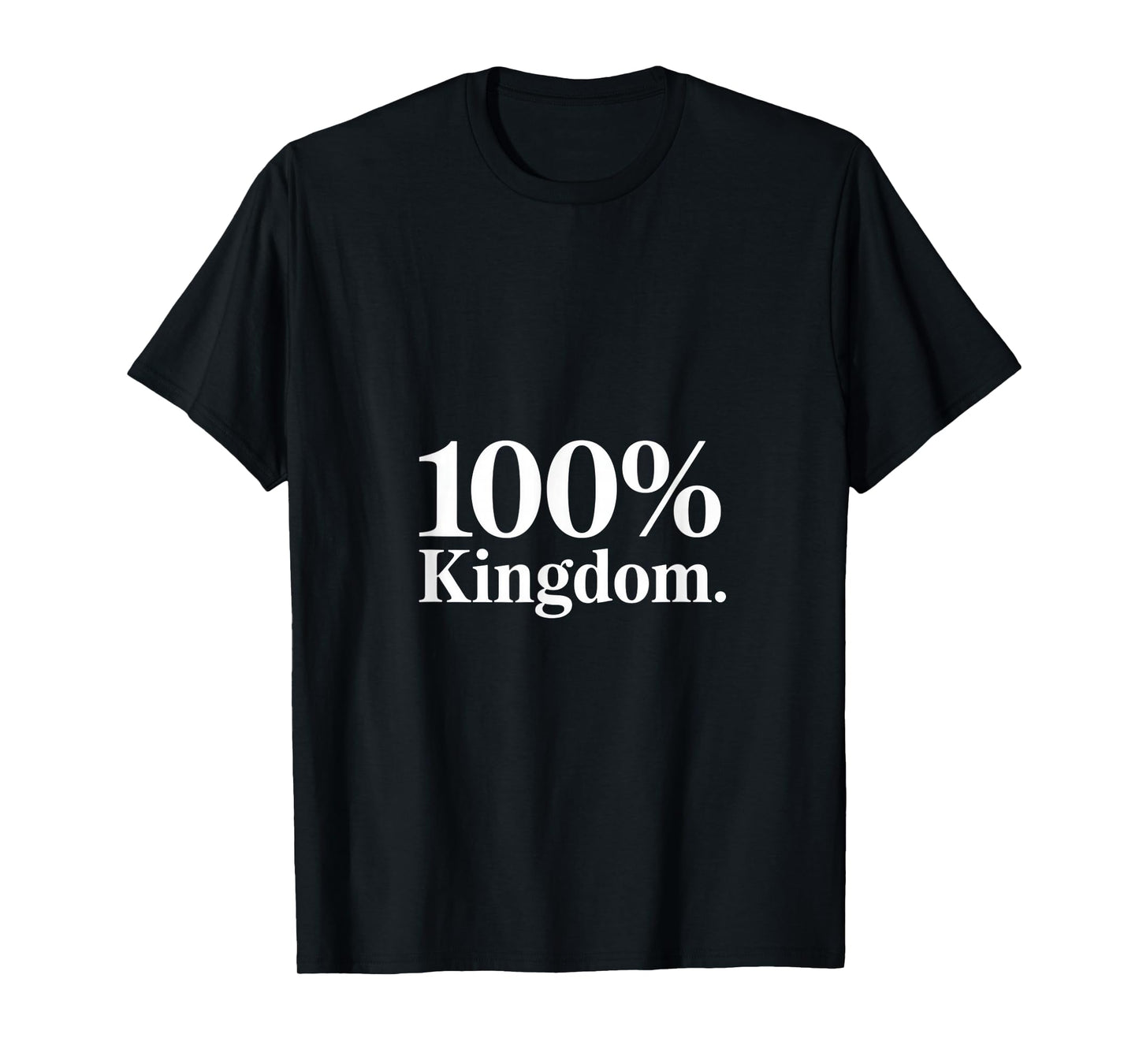 100% Kingdom Christian Faith Statement T-Shirt