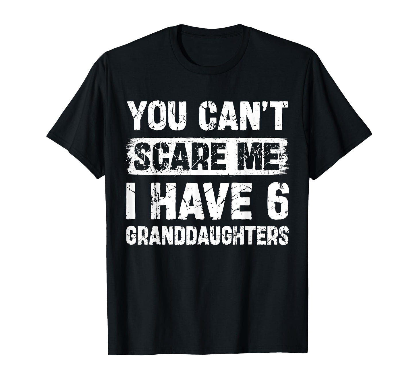You Can't Scare Me I Have Six Granddaughters Funny Family T-Shirt