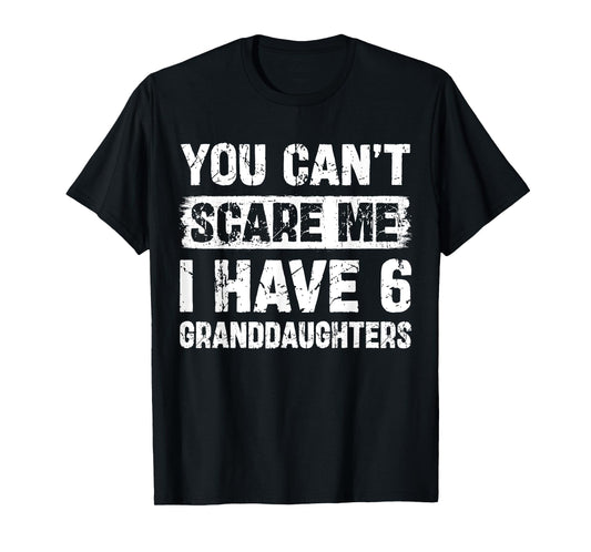 You Can't Scare Me I Have Six Granddaughters Funny Family T-Shirt