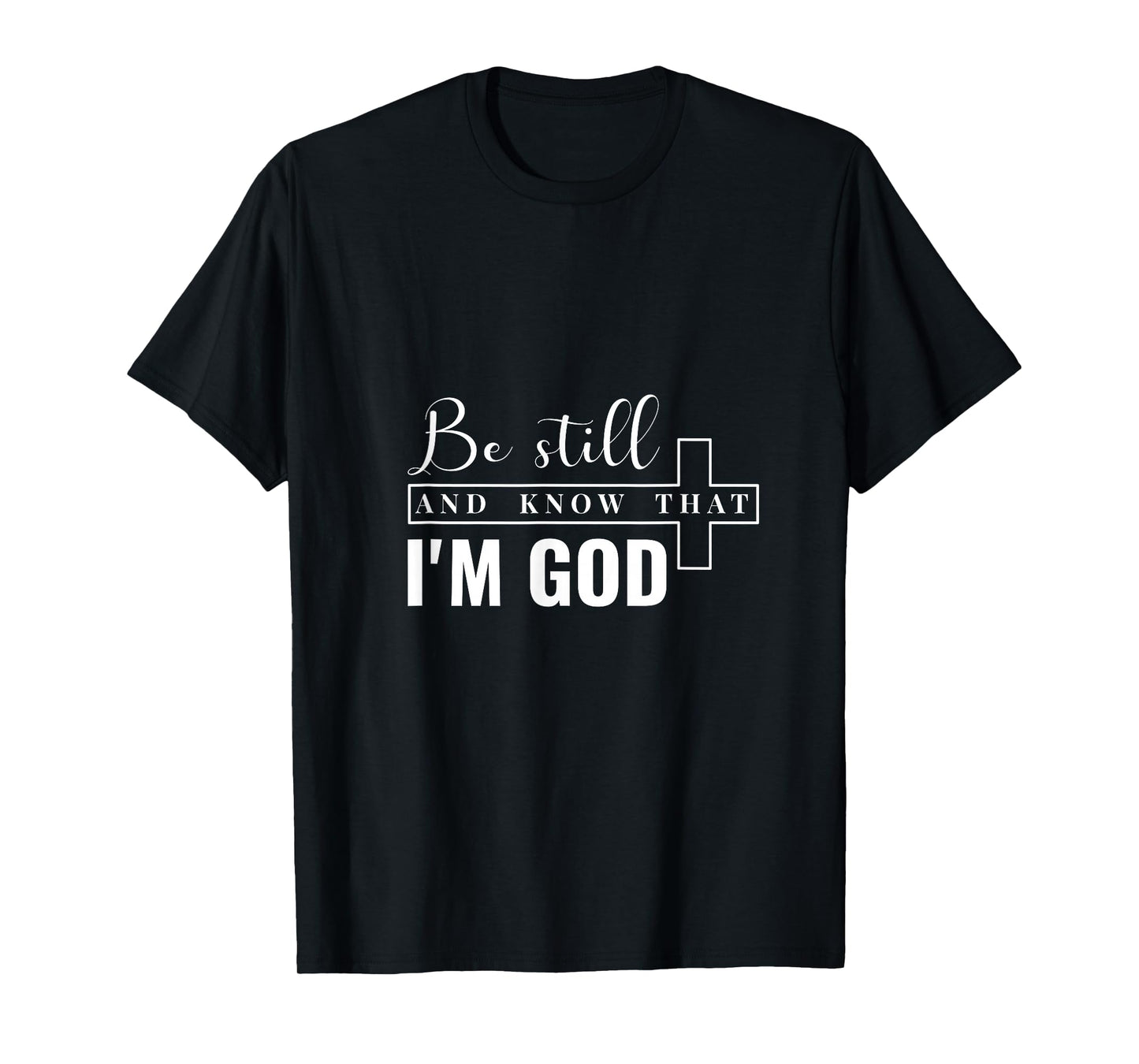 Be Still and Know That I'm God. T-Shirt
