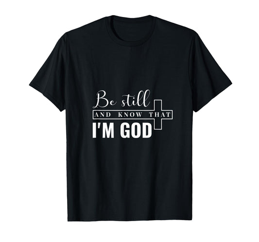 Be Still and Know That I'm God. T-Shirt