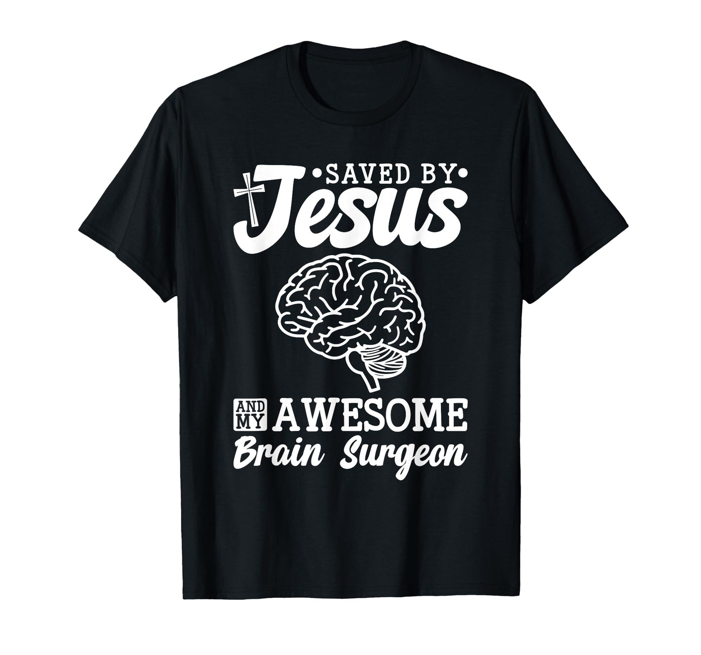 Brain Surgery Saved By Jesus And Awesome Brain Surgeon T-Shirt