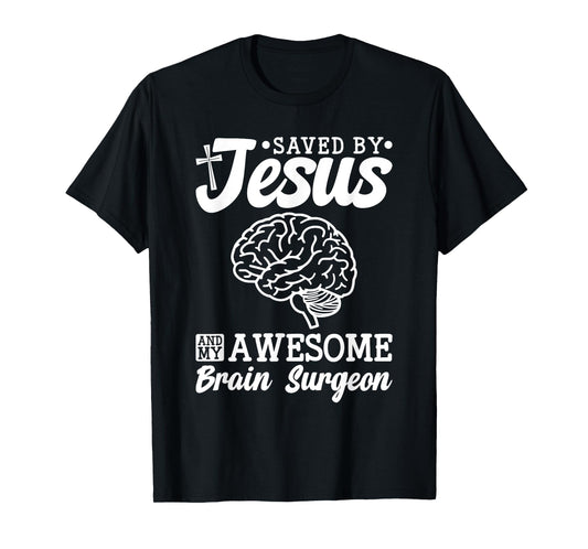 Brain Surgery Saved By Jesus And Awesome Brain Surgeon T-Shirt