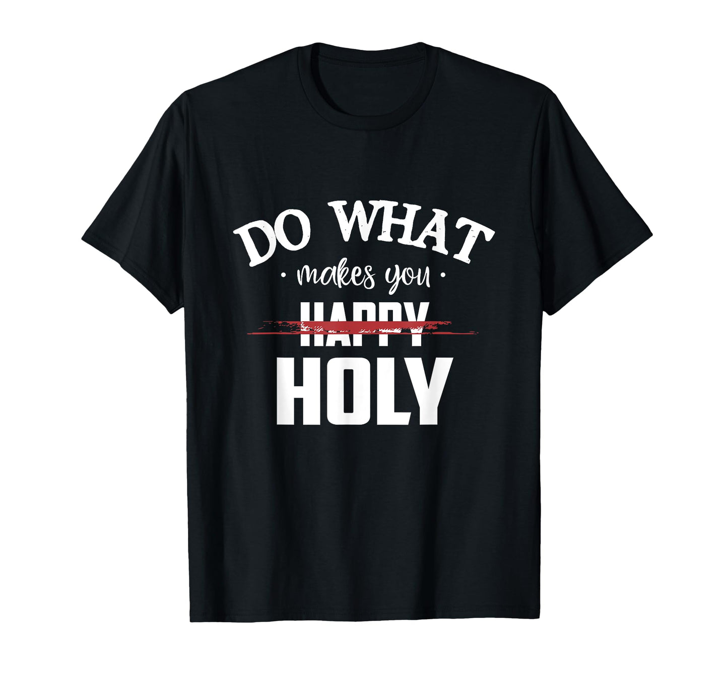Do What Makes You Happy Holy Humor Saying T-Shirt