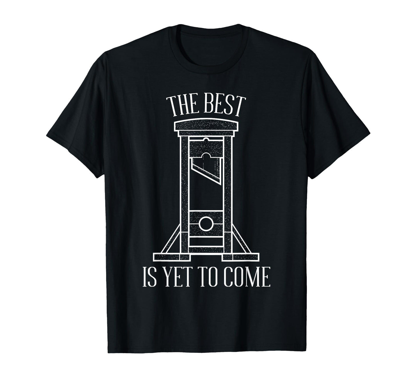 The Best Is Yet To Come Quote Dark Humor With Guillotine T-Shirt