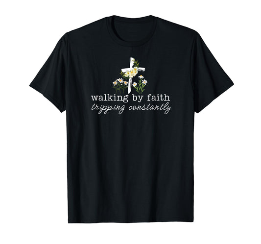 Walking by Faith Tripping Constantly, Funny Christian Phrase T-Shirt