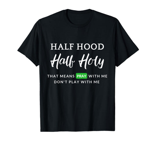 Christian Half Hood Half Holy Pray That Means Pray With Me T-Shirt