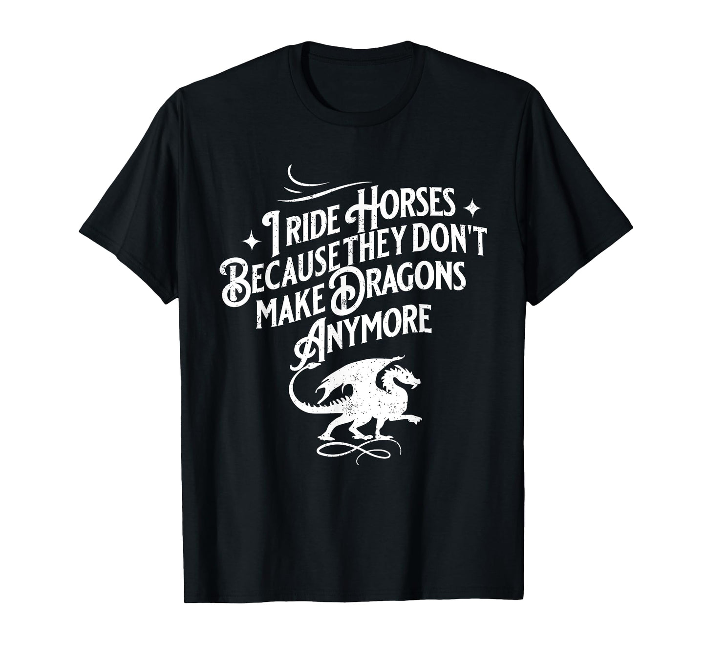 I Ride Horses Because They Don't Make Dragons Anymore Funny T-Shirt