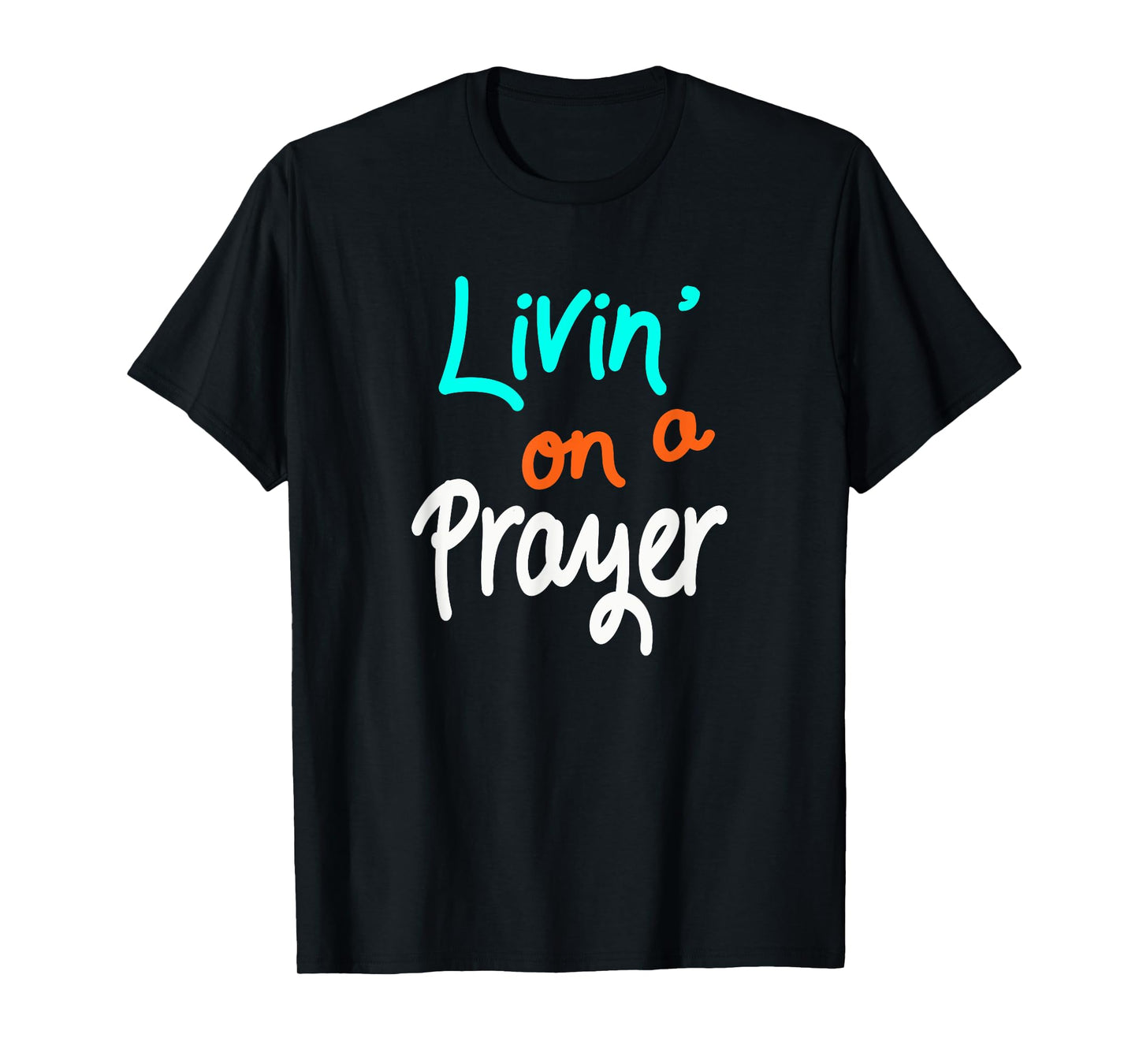 Livin' On A Prayer T-Shirt inspirational Christian Gift T-Shirt