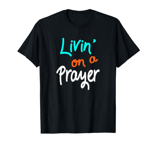 Livin' On A Prayer T-Shirt inspirational Christian Gift T-Shirt