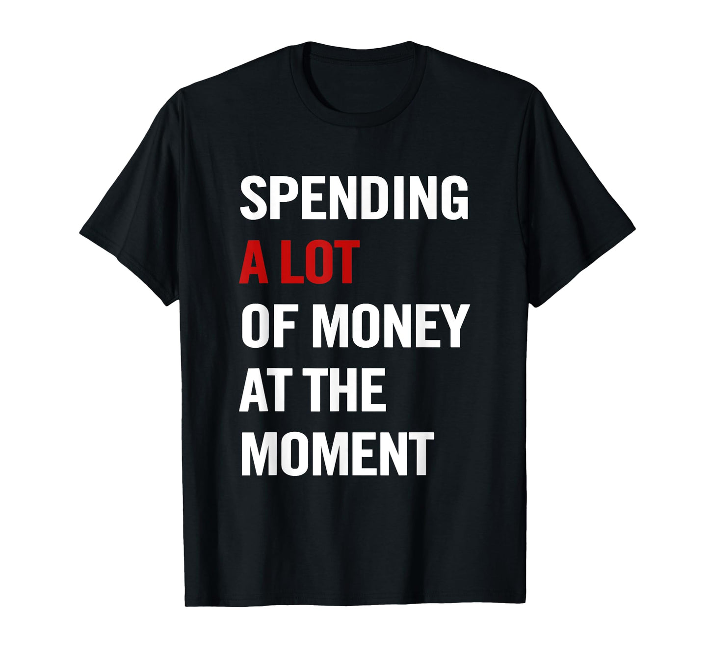 Spending A Lot Of Money At The Moment Funny Quote Womens Men T-Shirt